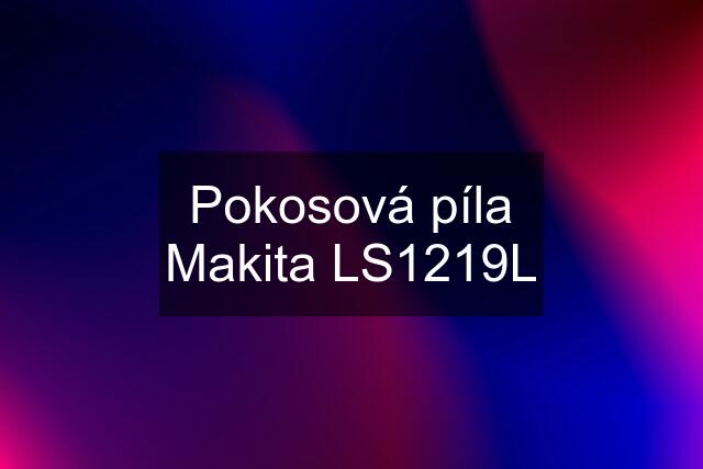 Pokosová píla Makita LS1219L