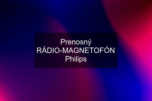 Prenosný RÁDIO-MAGNETOFÓN "Philips"