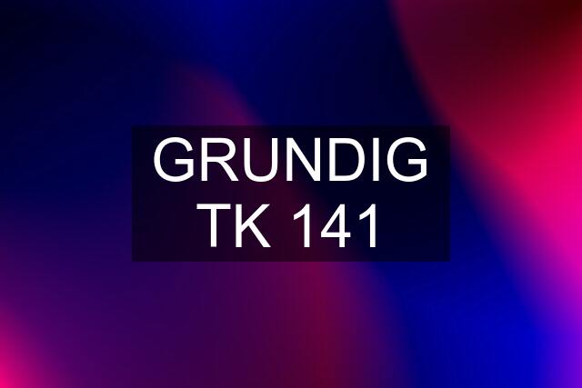 GRUNDIG TK 141