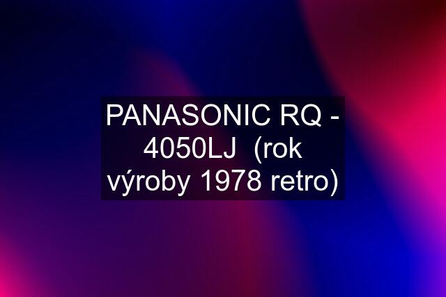 PANASONIC RQ - 4050LJ  (rok výroby 1978 retro)