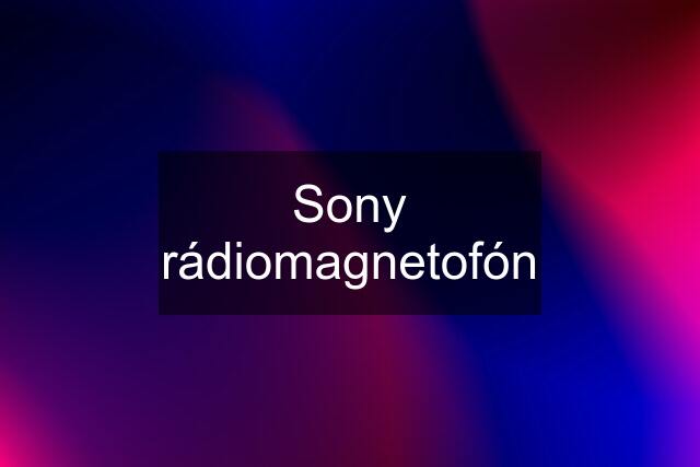 Sony rádiomagnetofón