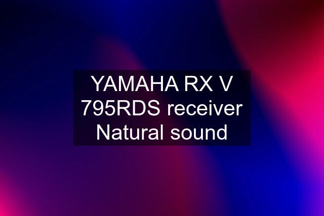 YAMAHA RX V 795RDS receiver Natural sound