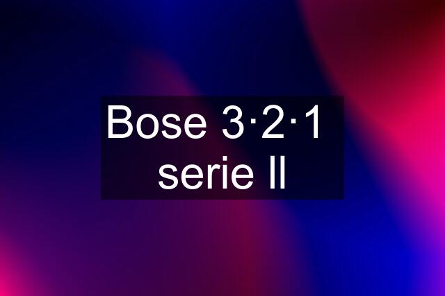 Bose 3·2·1  serie ll