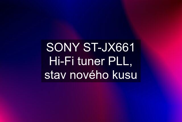 SONY ST-JX661 Hi-Fi tuner PLL, stav nového kusu