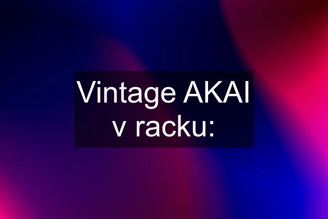 Vintage AKAI v racku: