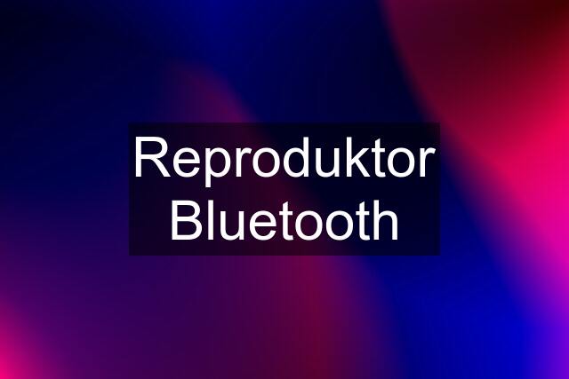 Reproduktor Bluetooth