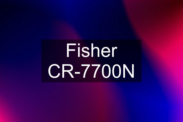 Fisher CR-7700N