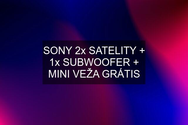 SONY 2x SATELITY + 1x SUBWOOFER + MINI VEŽA GRÁTIS