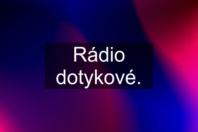 Rádio dotykové.