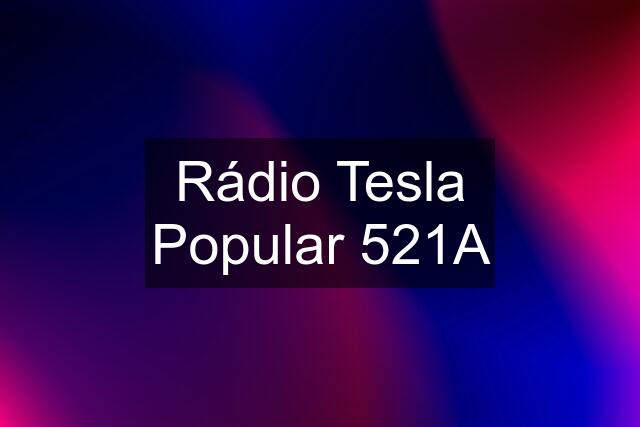 Rádio Tesla Popular 521A