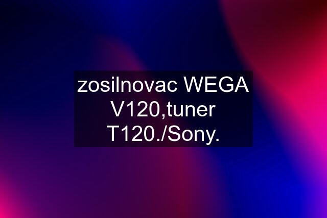 zosilnovac WEGA V120,tuner T120./Sony.