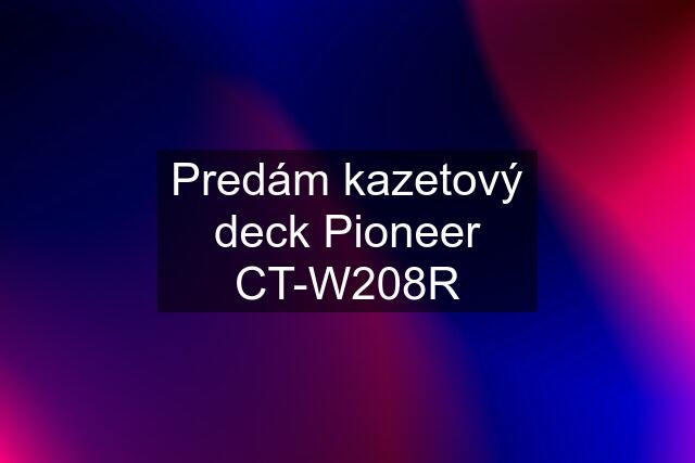 Predám kazetový deck Pioneer CT-W208R