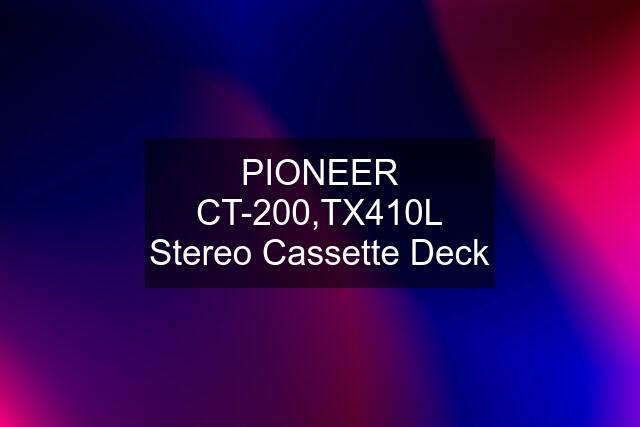 PIONEER CT-200,TX410L Stereo Cassette Deck