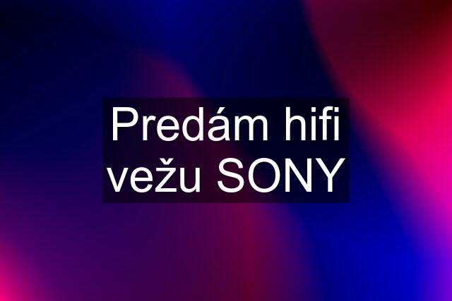 Predám hifi vežu SONY