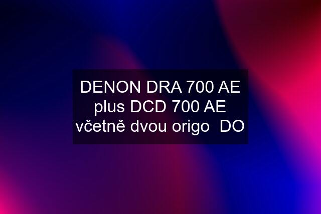 DENON DRA 700 AE plus DCD 700 AE včetně dvou origo  DO