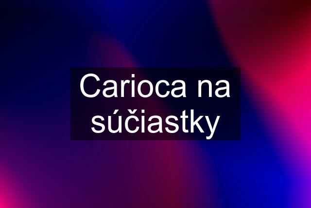 Carioca na súčiastky