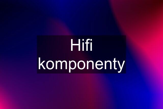 Hifi komponenty