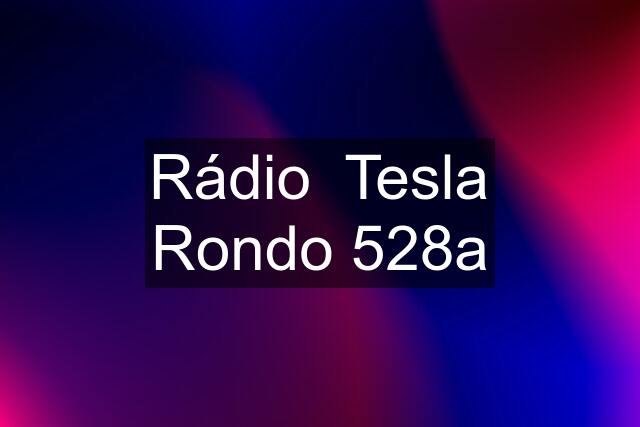 Rádio  Tesla Rondo 528a