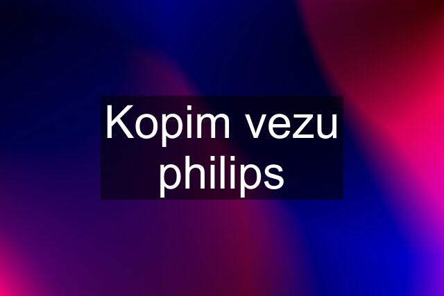 Kopim vezu philips