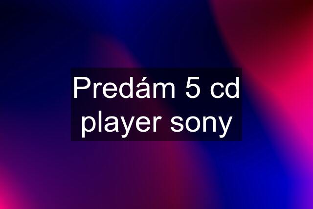 Predám 5 cd player sony