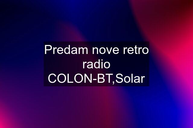 Predam nove retro radio COLON-BT,Solar