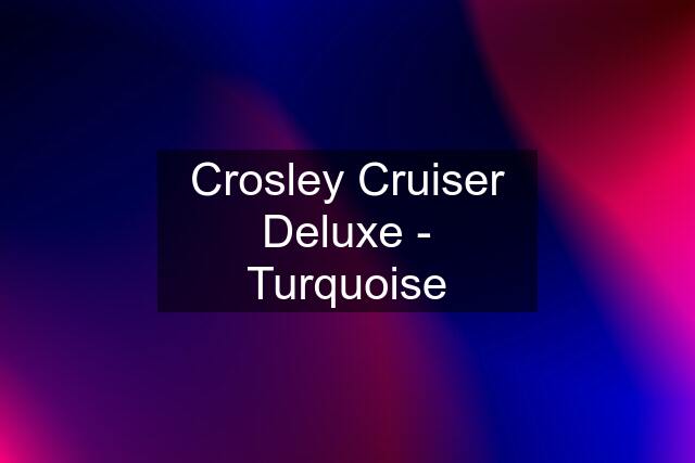 Crosley Cruiser Deluxe - Turquoise