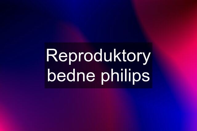 Reproduktory bedne philips