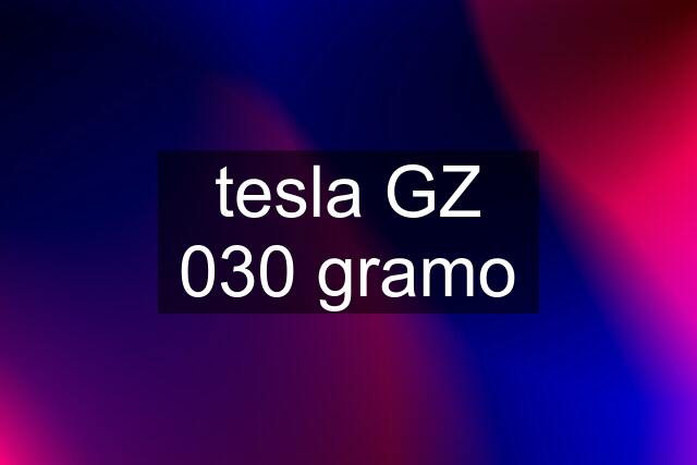 tesla GZ 030 gramo