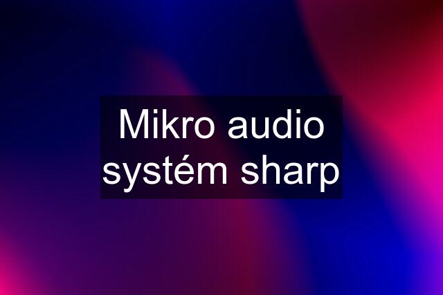 Mikro audio systém sharp