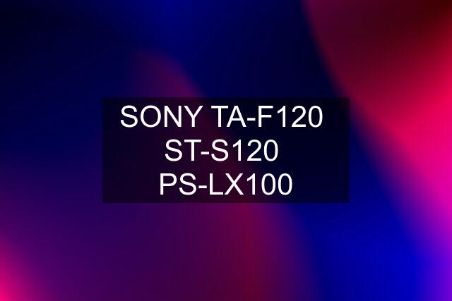 SONY TA-F120  ST-S120  PS-LX100