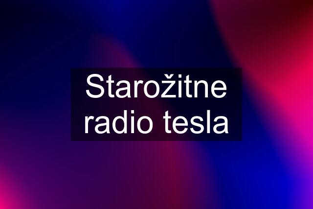 Starožitne radio tesla