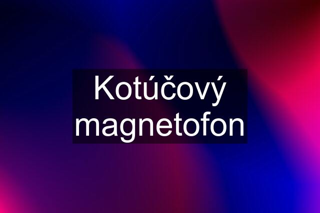 Kotúčový magnetofon