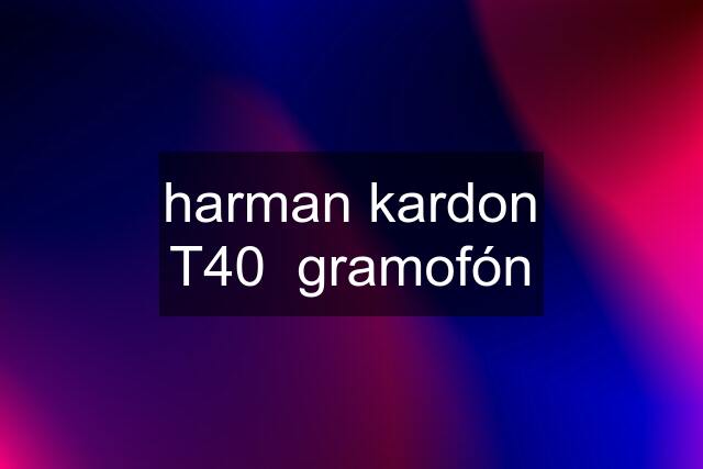 harman kardon T40  gramofón