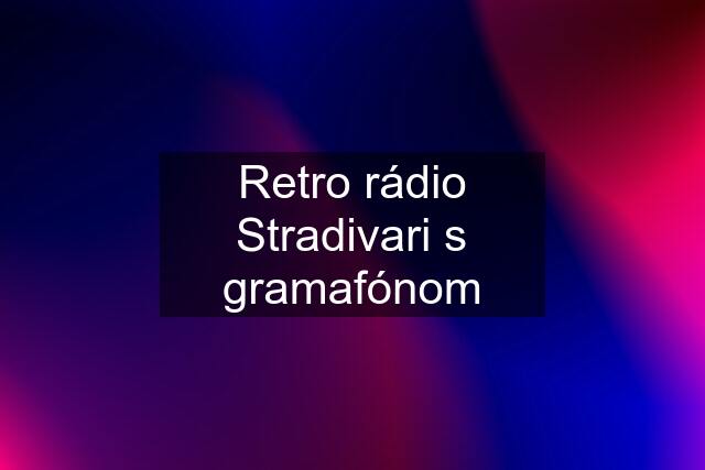 Retro rádio Stradivari s gramafónom