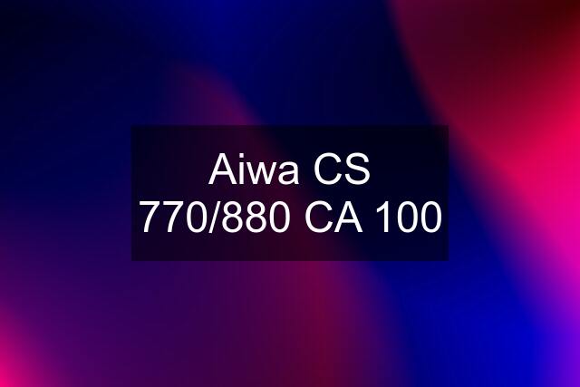 Aiwa CS 770/880 CA 100