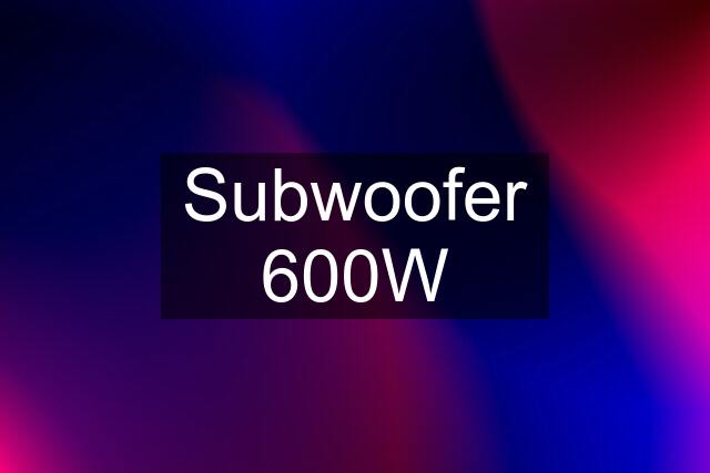 Subwoofer 600W