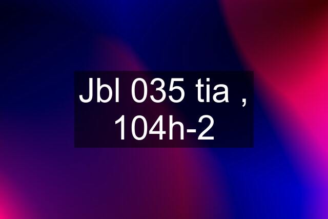 Jbl 035 tia , 104h-2