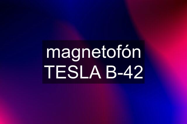 magnetofón TESLA B-42