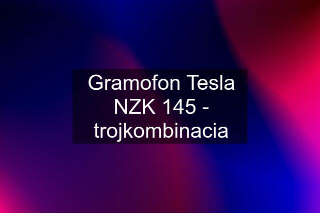 Gramofon Tesla NZK 145 - trojkombinacia