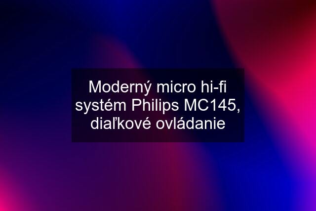 Moderný micro hi-fi systém Philips MC145, diaľkové ovládanie