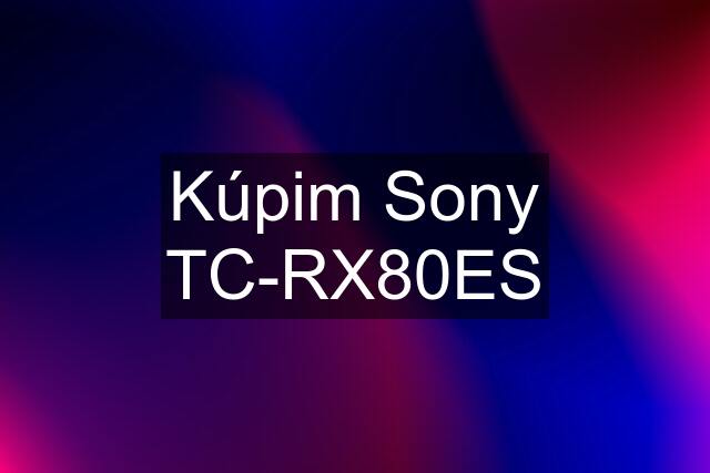 Kúpim Sony TC-RX80ES