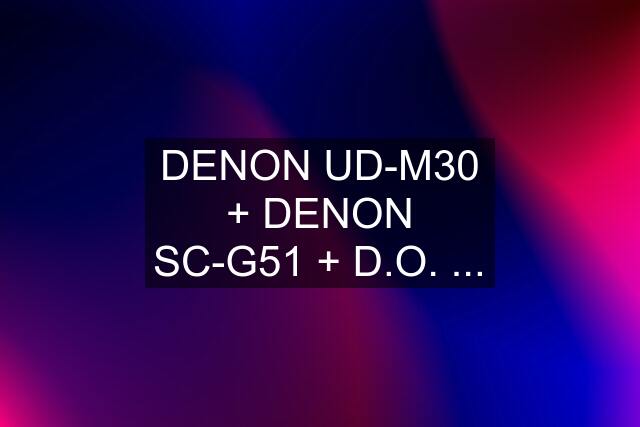 DENON UD-M30 + DENON SC-G51 + D.O. ...