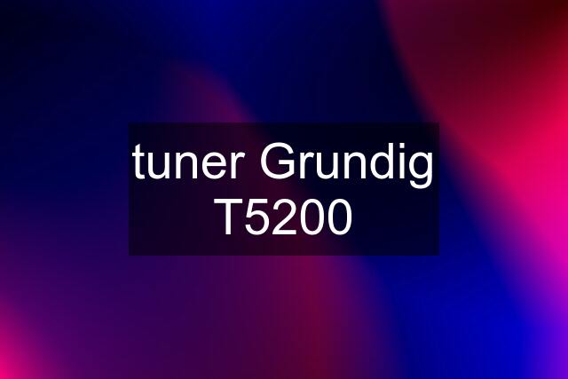 tuner Grundig T5200