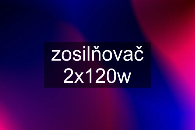 zosilňovač 2x120w