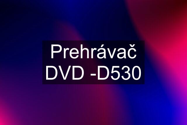 Prehrávač DVD -D530