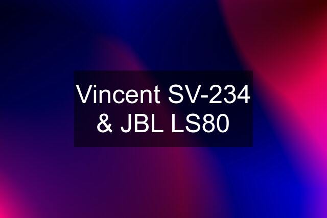 Vincent SV-234 & JBL LS80