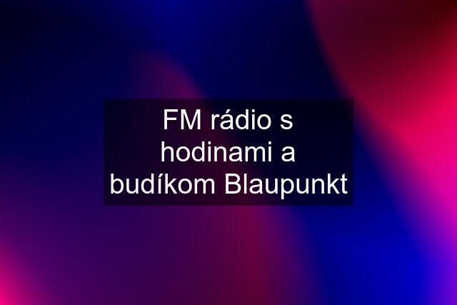 FM rádio s hodinami a budíkom Blaupunkt