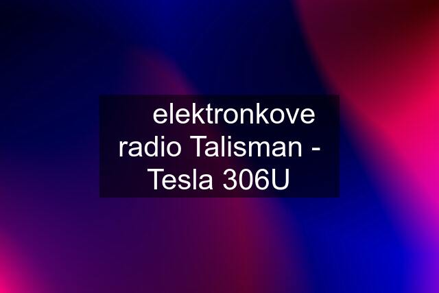 ☆ elektronkove radio Talisman - Tesla 306U