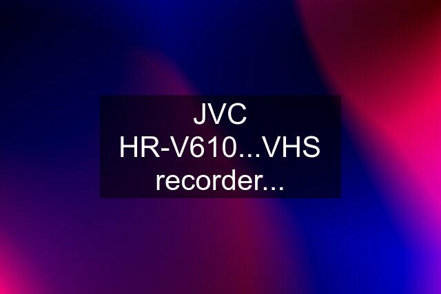 JVC HR-V610...VHS recorder...