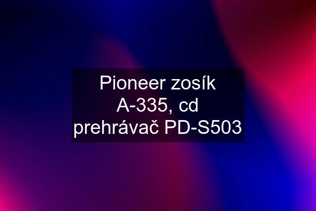 Pioneer zosík A-335, cd prehrávač PD-S503